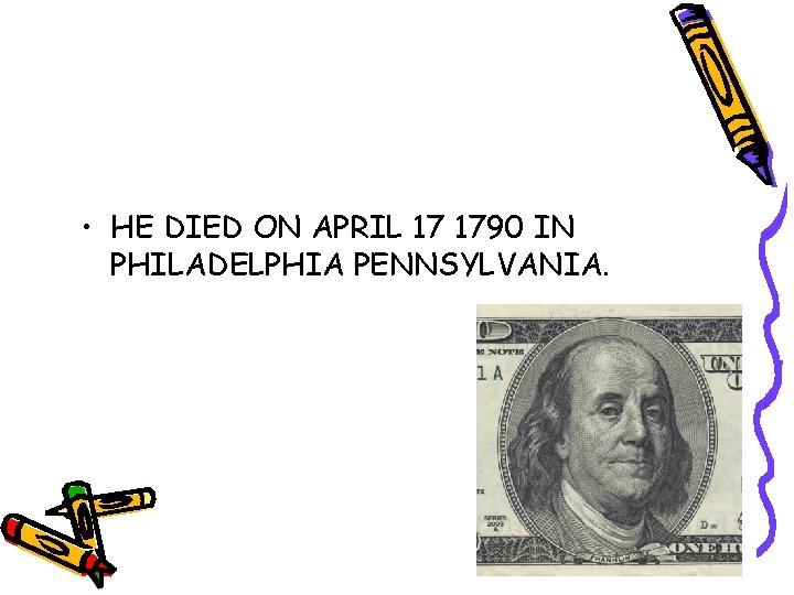  • HE DIED ON APRIL 17 1790 IN PHILADELPHIA PENNSYLVANIA. 