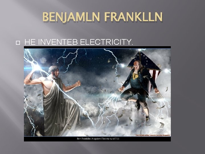 BENJAMLN FRANKLLN HE INVENTEB ELECTRICITY. 