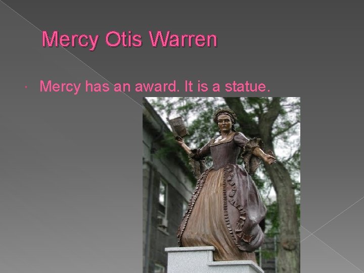 Mercy Otis Warren Mercy has an award. It is a statue. 