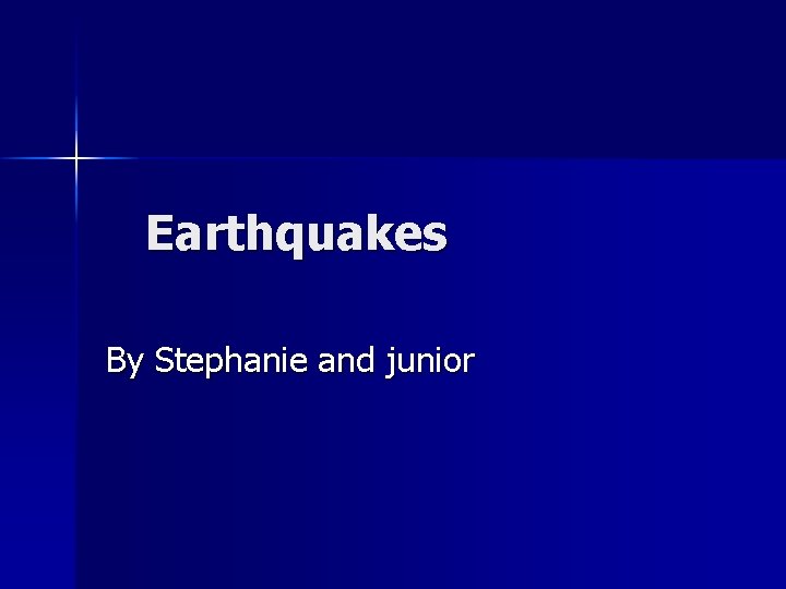Earthquakes By Stephanie and junior 