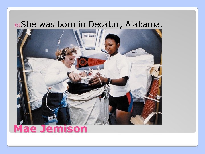  She was born in Decatur, Alabama. Mae Jemison 