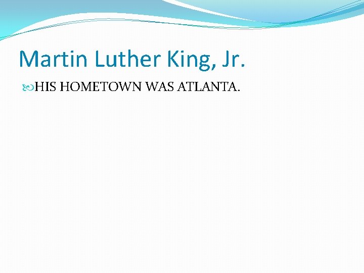 Martin Luther King, Jr. HIS HOMETOWN WAS ATLANTA. 