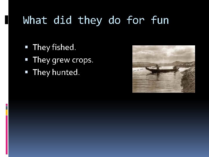 What did they do for fun They fished. They grew crops. They hunted. 