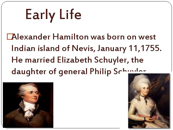 Early Life �Alexander Hamilton was born on west Indian island of Nevis, January 11,