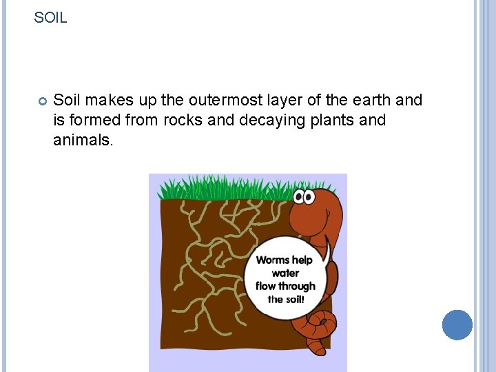 SOIL Soil makes up the outermost layer of the earth and is formed from