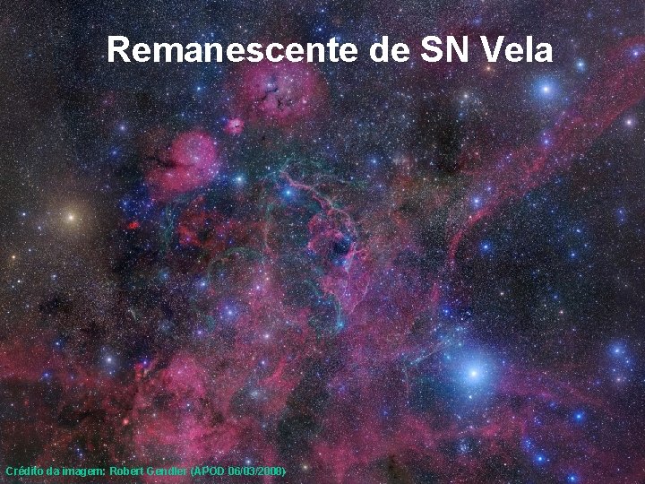Remanescente de SN Vela Crédito da imagem: Robert Gendler (APOD 06/03/2008) 