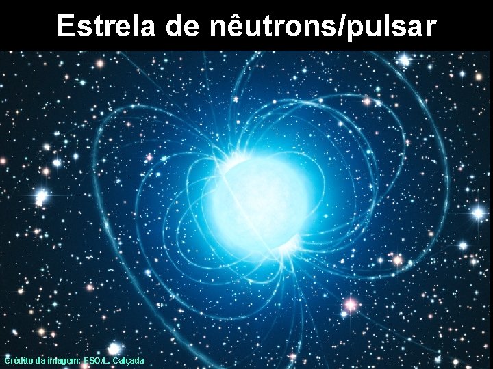 Estrela de nêutrons/pulsar Crédito da imagem: ESO/L. Calçada 