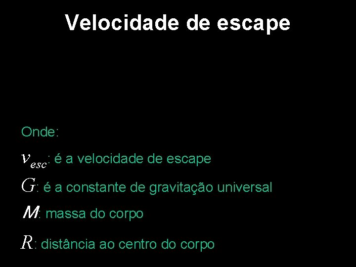 Velocidade de escape Onde: vesc: é a velocidade de escape G: é a constante