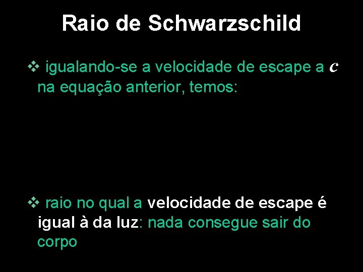 Raio de Schwarzschild v igualando-se a velocidade de escape a c na equação anterior,