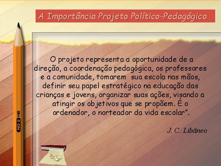A Importância Projeto Político-Pedagógico “O projeto representa a oportunidade de a direção, a coordenação