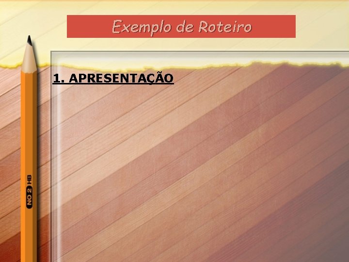 Exemplo de Roteiro 1. APRESENTAÇÃO 