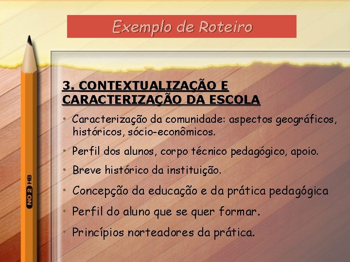 Exemplo de Roteiro 3. CONTEXTUALIZAÇÃO E CARACTERIZAÇÃO DA ESCOLA • Caracterização da comunidade: aspectos