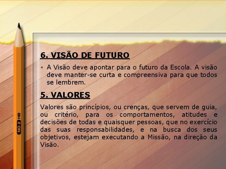 6. VISÃO DE FUTURO • A Visão deve apontar para o futuro da Escola.
