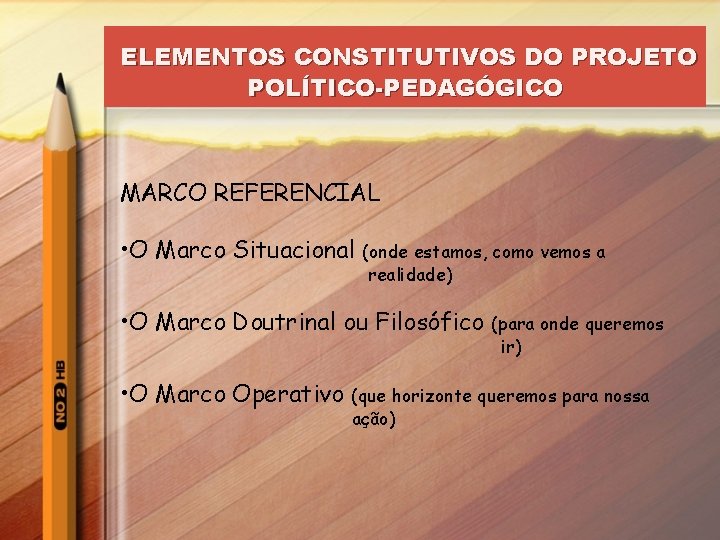 ELEMENTOS CONSTITUTIVOS DO PROJETO POLÍTICO-PEDAGÓGICO MARCO REFERENCIAL • O Marco Situacional (onde estamos, como