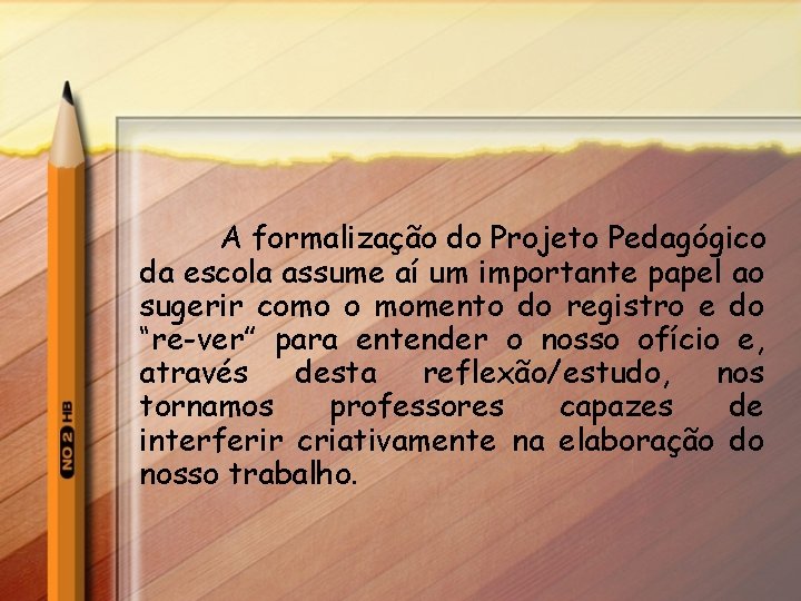 A formalização do Projeto Pedagógico da escola assume aí um importante papel ao sugerir