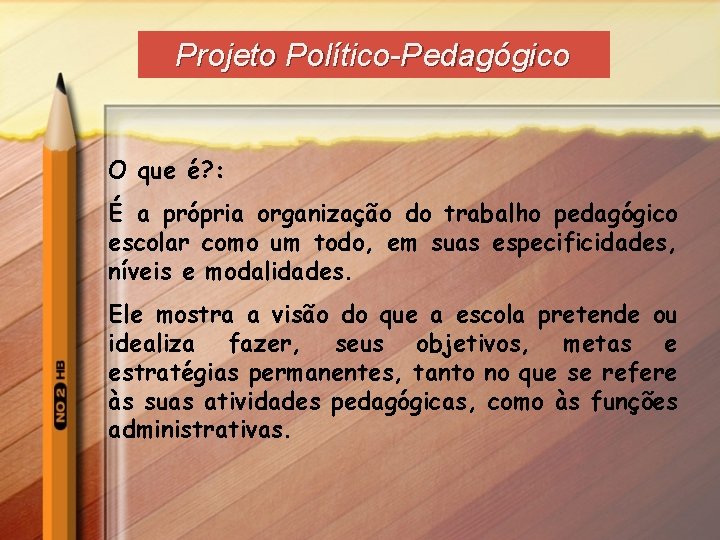 Projeto Político-Pedagógico O que é? : É a própria organização do trabalho pedagógico escolar