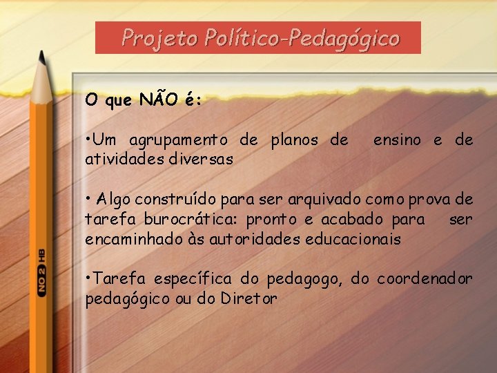 Projeto Político-Pedagógico O que NÃO é: • Um agrupamento de planos de atividades diversas