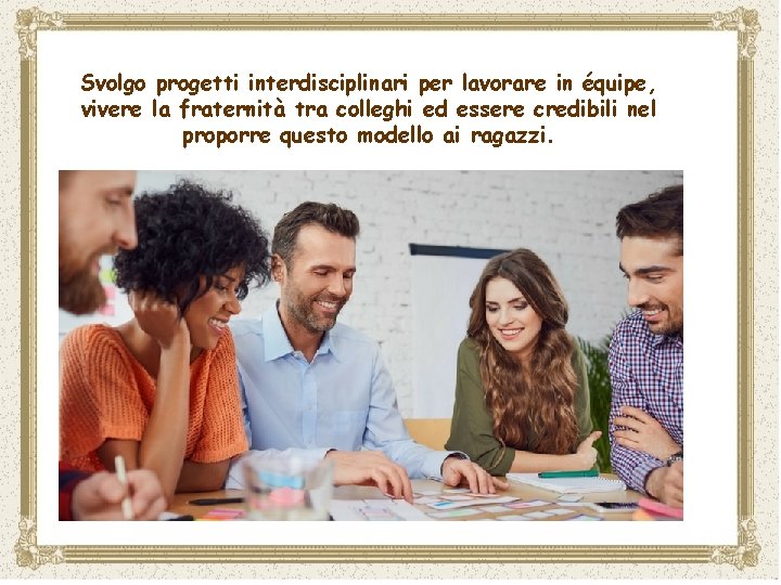 Svolgo progetti interdisciplinari per lavorare in équipe, vivere la fraternità tra colleghi ed essere