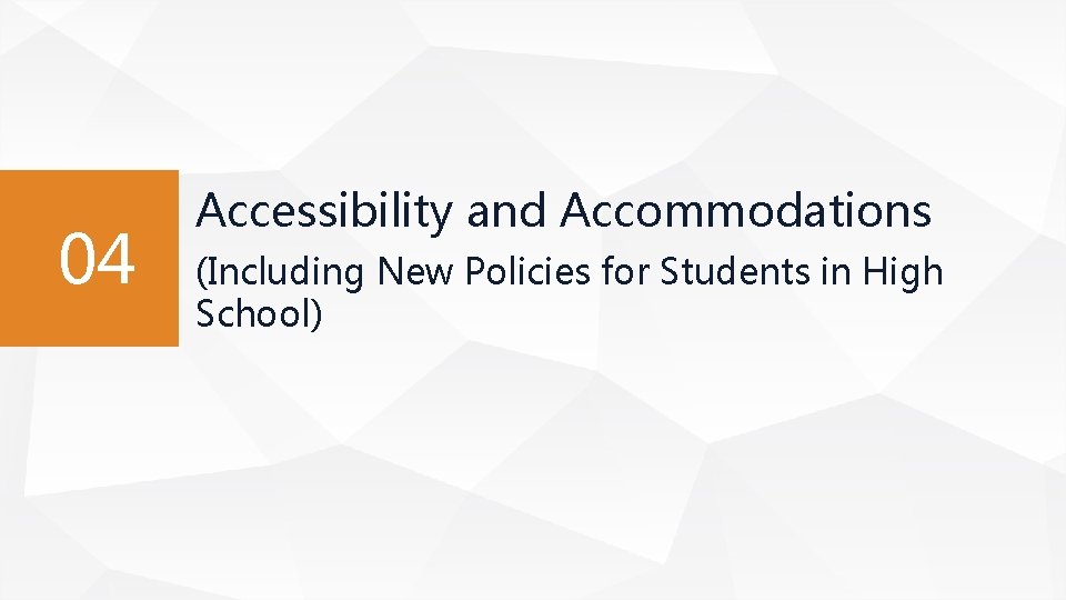 04 Accessibility and Accommodations (Including New Policies for Students in High School) 