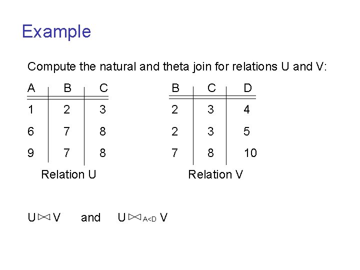 Example Compute the natural and theta join for relations U and V: A B