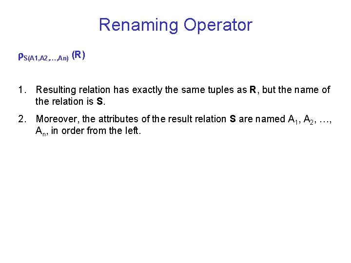 Renaming Operator S(A 1, A 2, …, An) (R) 1. Resulting relation has exactly