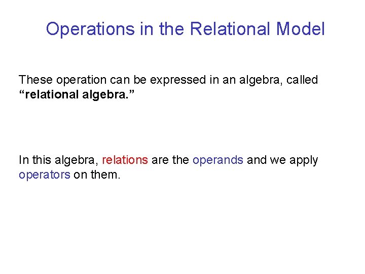 Operations in the Relational Model These operation can be expressed in an algebra, called