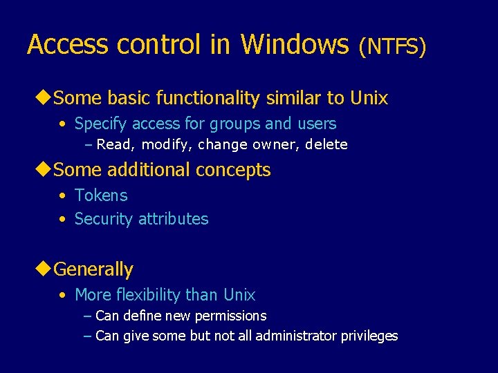 Access control in Windows (NTFS) u. Some basic functionality similar to Unix • Specify