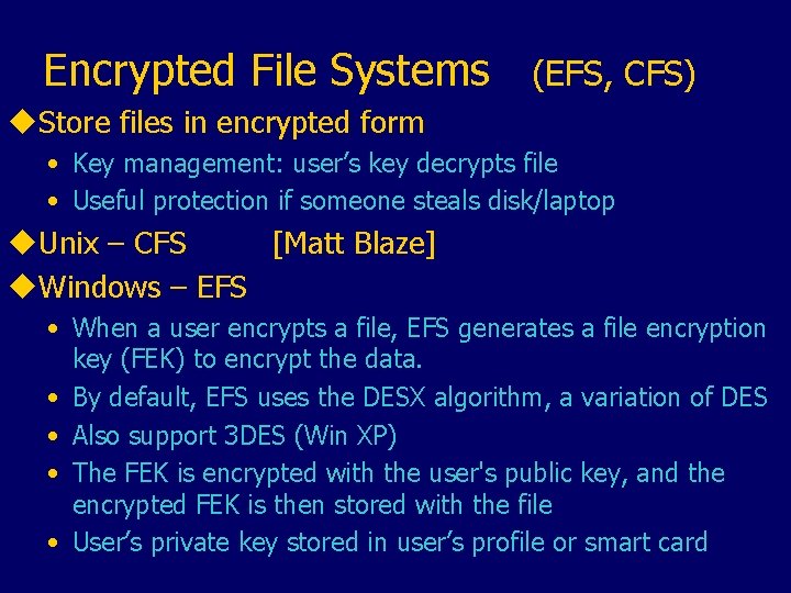 Encrypted File Systems (EFS, CFS) u. Store files in encrypted form • Key management: