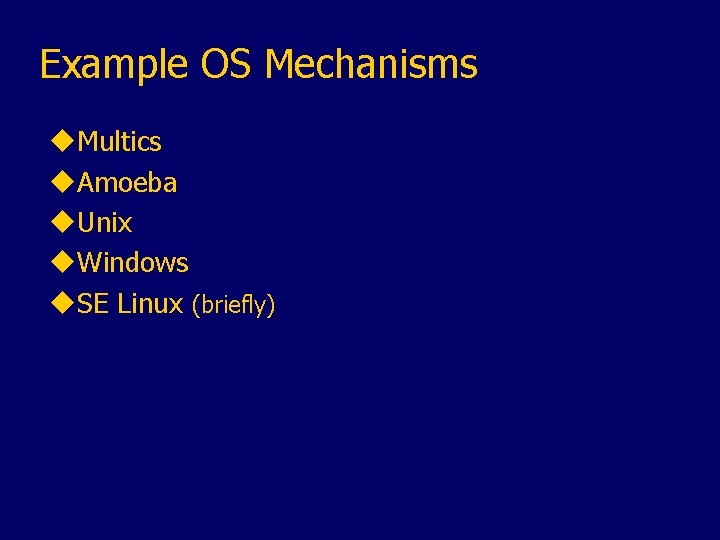 Example OS Mechanisms u. Multics u. Amoeba u. Unix u. Windows u. SE Linux
