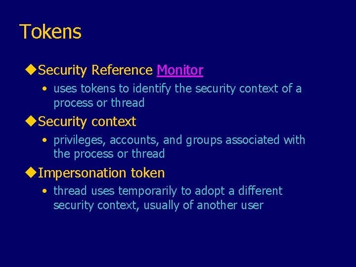 Tokens u. Security Reference Monitor • uses tokens to identify the security context of