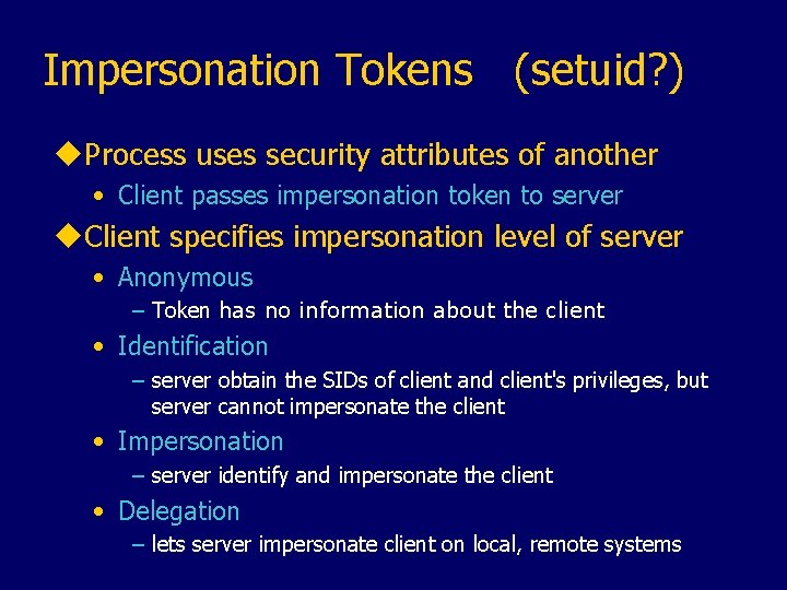 Impersonation Tokens (setuid? ) u. Process uses security attributes of another • Client passes