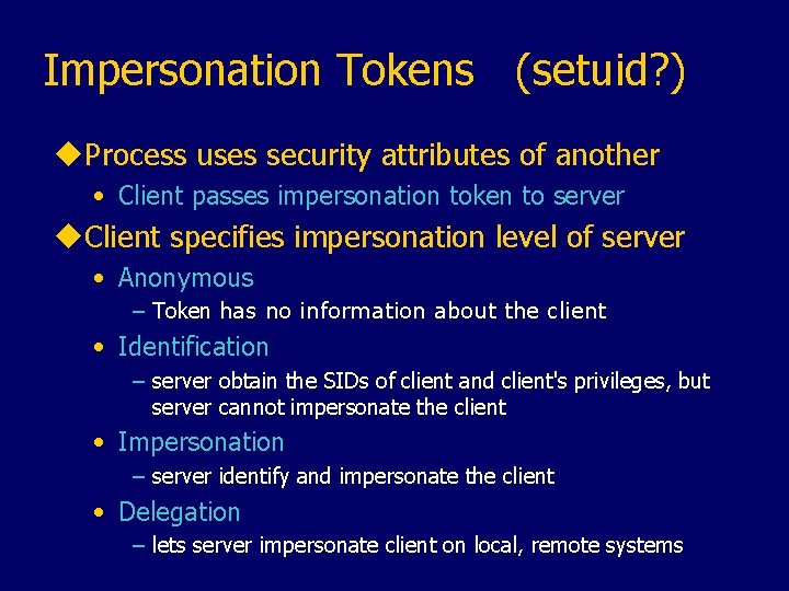 Impersonation Tokens (setuid? ) u. Process uses security attributes of another • Client passes