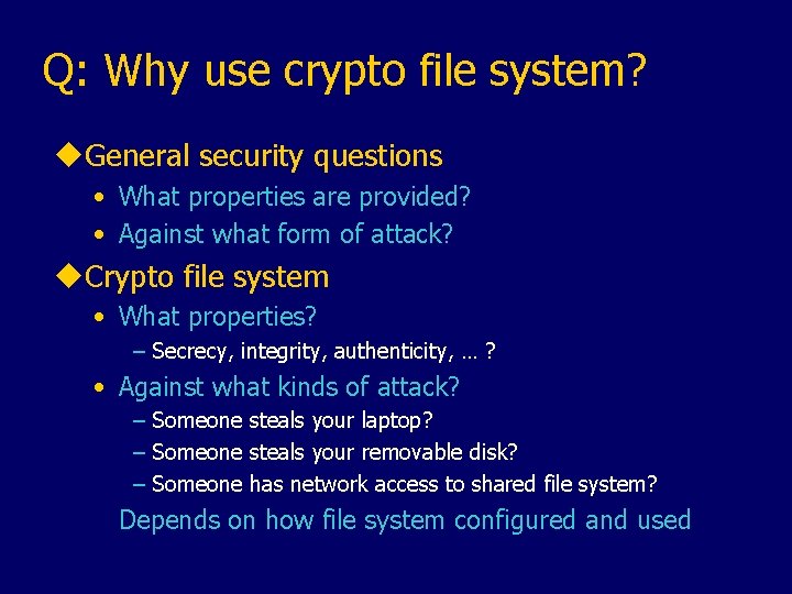 Q: Why use crypto file system? u. General security questions • What properties are