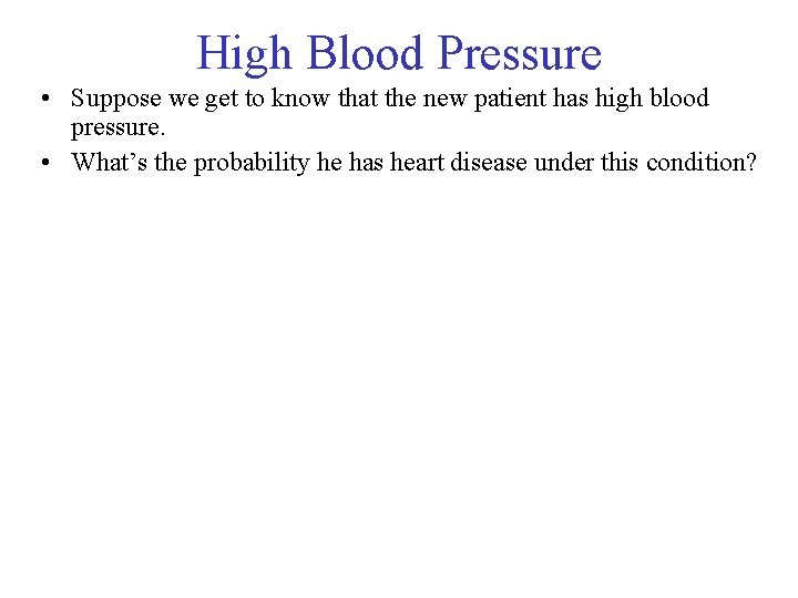High Blood Pressure • Suppose we get to know that the new patient has