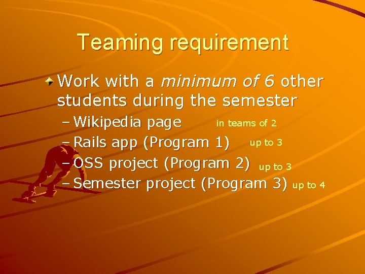 Teaming requirement Work with a minimum of 6 other students during the semester in