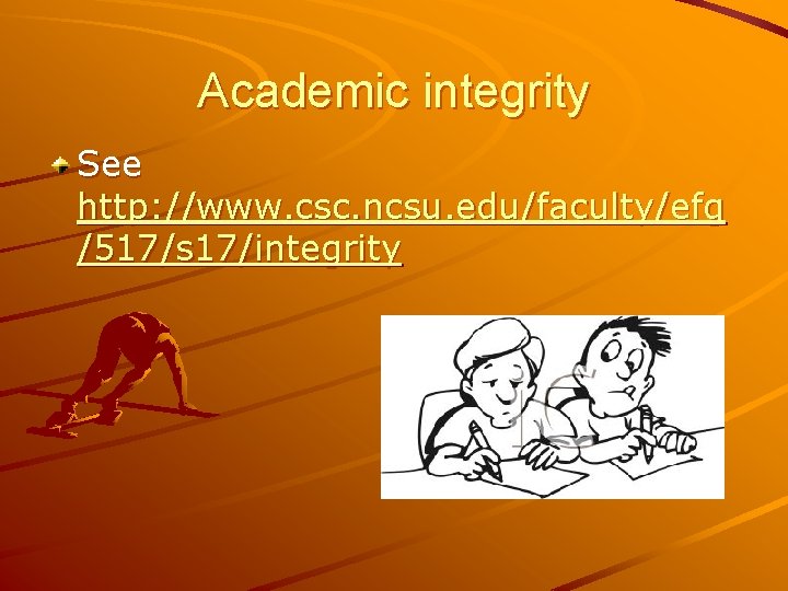 Academic integrity See http: //www. csc. ncsu. edu/faculty/efg /517/s 17/integrity 