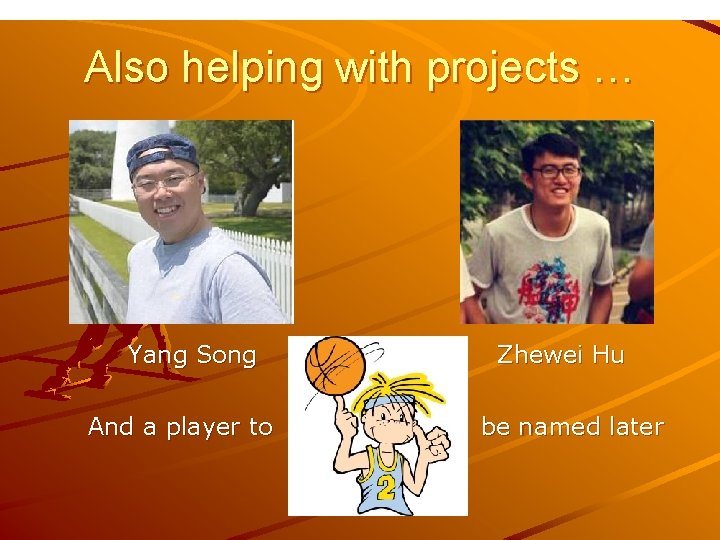 Also helping with projects … Yang Song And a player to Zhewei Hu be