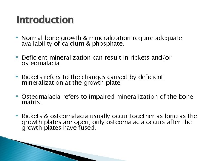 Introduction Normal bone growth & mineralization require adequate availability of calcium & phosphate. Deficient