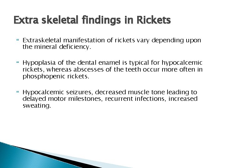 Extra skeletal findings in Rickets Extraskeletal manifestation of rickets vary depending upon the mineral