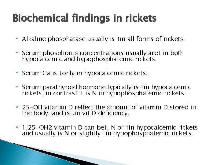 Biochemical findings in rickets Alkaline phosphatase usually is ↑in all forms of rickets. Serum