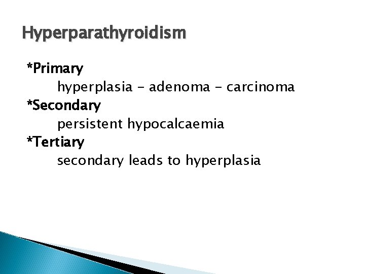 Hyperparathyroidism *Primary hyperplasia - adenoma - carcinoma *Secondary persistent hypocalcaemia *Tertiary secondary leads to