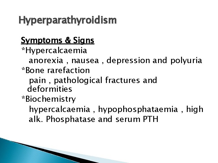 Hyperparathyroidism Symptoms & Signs *Hypercalcaemia anorexia , nausea , depression and polyuria *Bone rarefaction