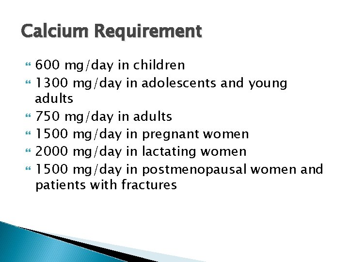 Calcium Requirement 600 mg/day in children 1300 mg/day in adolescents and young adults 750