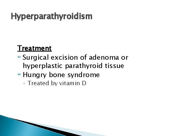 Hyperparathyroidism Treatment Surgical excision of adenoma or hyperplastic parathyroid tissue Hungry bone syndrome ◦