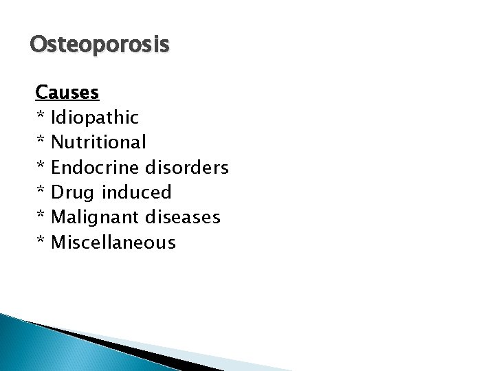 Osteoporosis Causes * Idiopathic * Nutritional * Endocrine disorders * Drug induced * Malignant