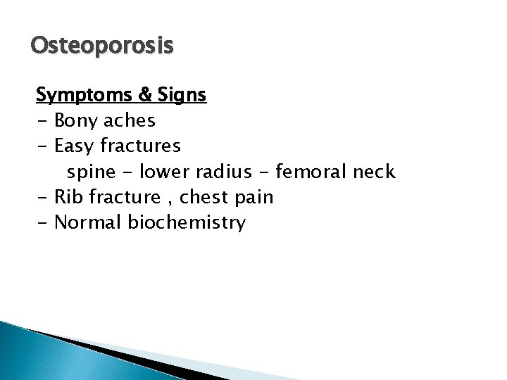 Osteoporosis Symptoms & Signs - Bony aches - Easy fractures spine - lower radius