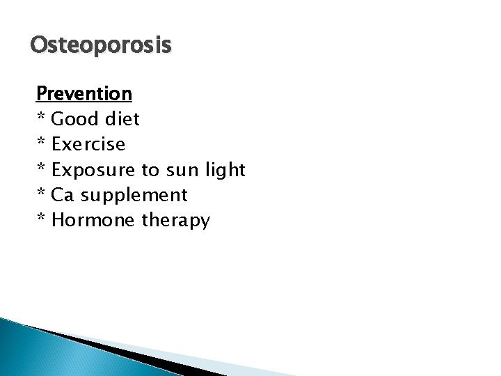 Osteoporosis Prevention * Good diet * Exercise * Exposure to sun light * Ca