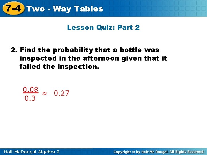 7 -4 Two - Way Tables Lesson Quiz: Part 2 2. Find the probability