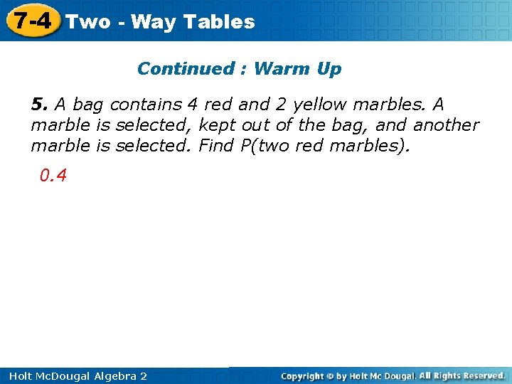 7 -4 Two - Way Tables Continued : Warm Up 5. A bag contains