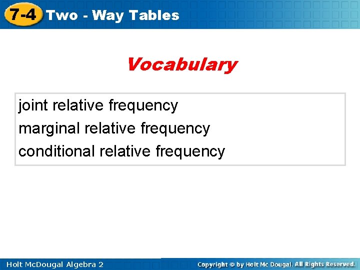 7 -4 Two - Way Tables Vocabulary joint relative frequency marginal relative frequency conditional